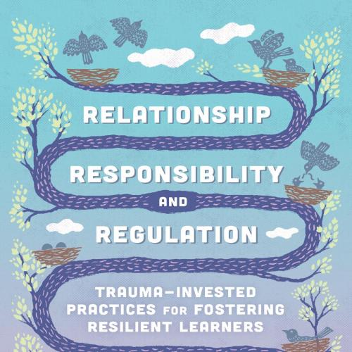 Relationship, Responsibility, and Regulation Trauma-Invested Prs for Fostering Resilient Learne...