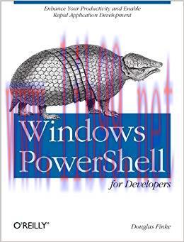 Windows PowerShell for Developers: Enhance Your Productivity and Enable Rapid Application Devel...