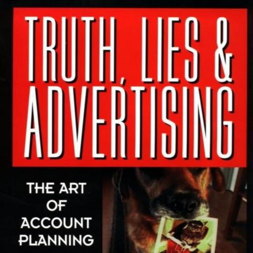 Truth, Lies, and Advertising The Art of Account Planning