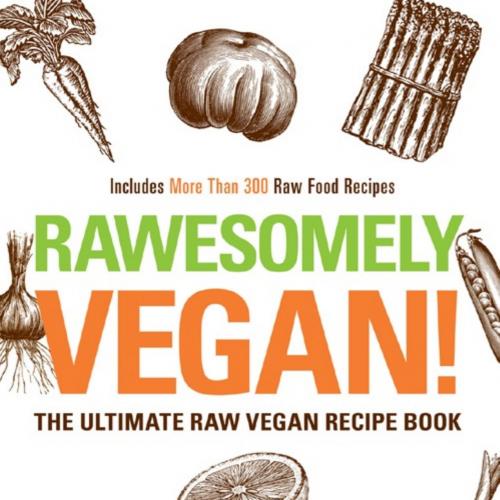 Rawesomely Vegan The Ultimate Raw Vegan Recipe Book