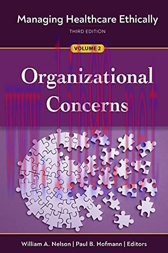 [AME]Managing Healthcare Ethically, Third Edition, Volume 2: Organizational Concerns (Original ...