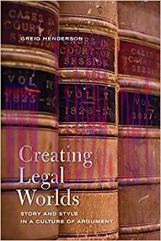 Creating Legal Worlds: Story and Style in a Culture of Argument Reprint Edition,