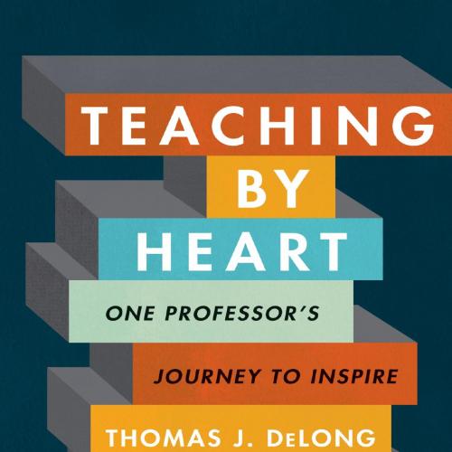Teaching by Heart One Professor's Journey to Inspire - Thomas J. Delong