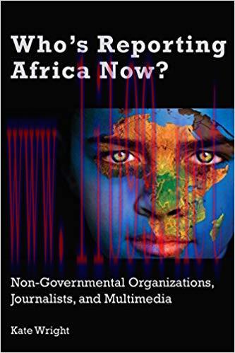 Who&rsquo;s Reporting Africa Now?: Non-Governmental Organizations, Journalists, and Multimedia 1st Ed...