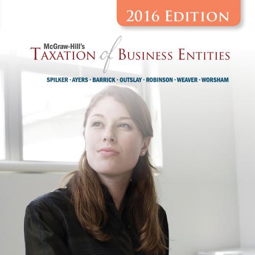 McGraw-Hill's Taxation of Business Entities, 2016 Edition - Spilker, AyerS, BArrick, OutSlAy, r...