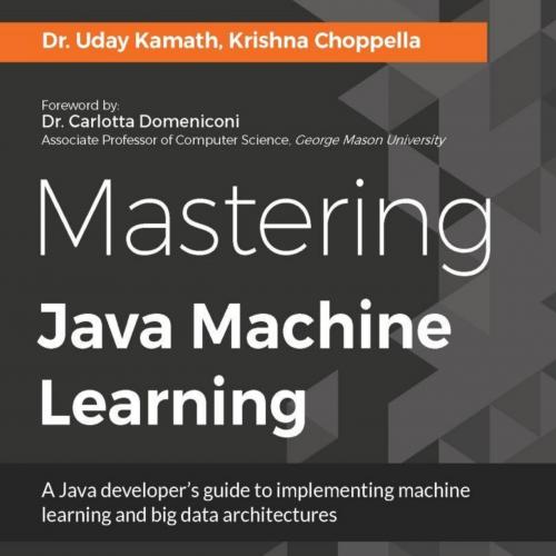Mastering Java Machine Learning - Dr. Uday Kamath - Dr. Uday Kamath & Krishna Choppella