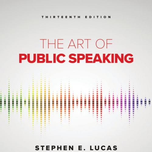 Art of Public Speaking 13th Edition - Stephen Lucas, The - Stephen Lucas