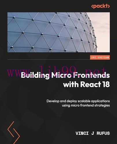 [FOX-Ebook]Building Micro Frontends with React 18: Develop and deploy scalable applications usi...