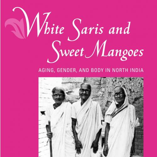 White Saris and Sweet Mangoes_ Aging, Gender, and Body in North India 1th - Sarah Lamb