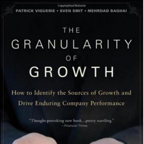 Granularity of Growth How to Identify the Sources of Growth and Drive Enduring Company Performa...