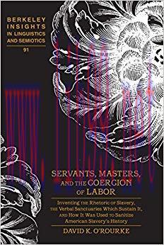 Servants, Masters, and the Coercion of Labor: Inventing the Rhetoric of Slavery, the Verbal San...
