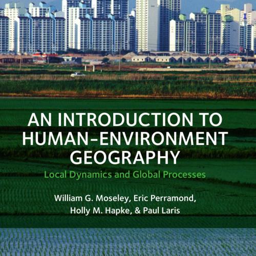 Introduction to Human-Environment Geography_ Local Dynamics and Global Processes, An