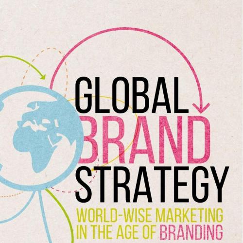 Global Brand Strategy World-wise Marketing in the Age of Branding