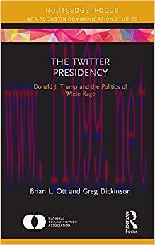 The Twitter Presidency: Donald J. Trump and the Politics of White Rage (NCA Focus on Communicat...