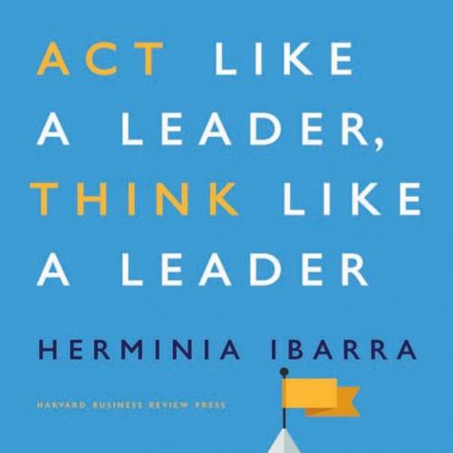 Act Like a Leader Think Like a Leader - Herminia Ibarra