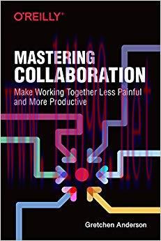 Mastering Collaboration: Make Working Together Less Painful and More Productive 1st Edition,