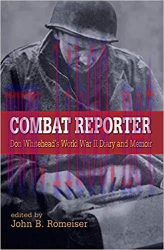 Combat Reporter: Don Whitehead&rsquo;s World War II Diary and Memoirs 1st Edition,
