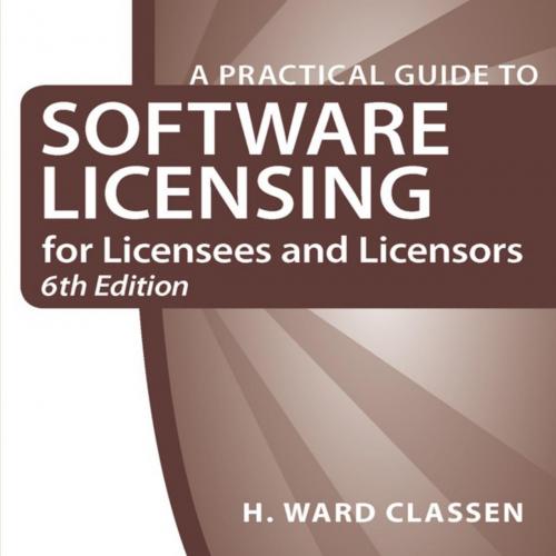 Practical Guide to Software Licensing for Licensees and Licensors, A
