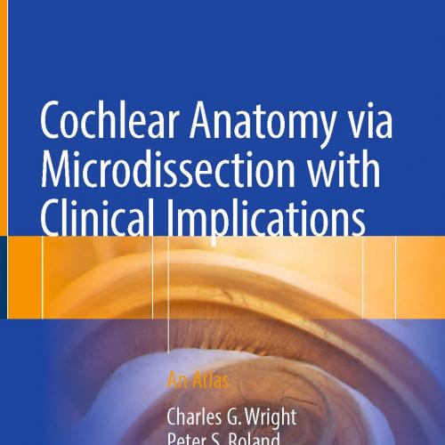 Cochlear Anatomy via Microdissection with Clinical Implications