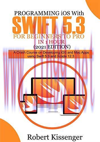 [FOX-Ebook]Programming iOS with Swift 5.3 For Beginners to Pro in 1 Hour (2021 Edition): A Cras...