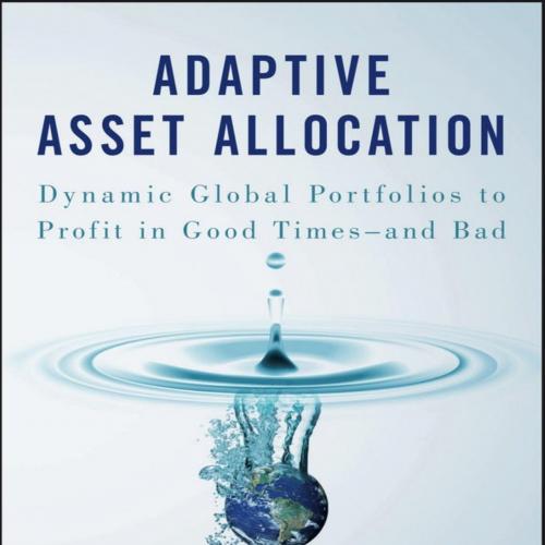 Adaptive Asset Allocation_ Dynamic Global Portfolios to Profit - and Bad - Adam Butler & Michae...