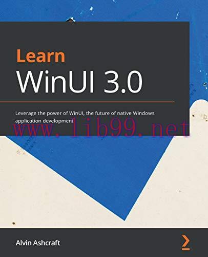 [FOX-Ebook]Learn WinUI 3.0: Leverage the power of WinUI, the future of native Windows applicati...