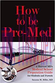 (PDF)How to be Pre-Med: A Harvard MD&rsquo;s Medical School Preparation Guide for Students and Parent...