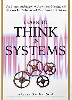(PDF)Learn To Think in Systems: Use System Archetypes to Understand, Manage, and Fix Complex Pr...