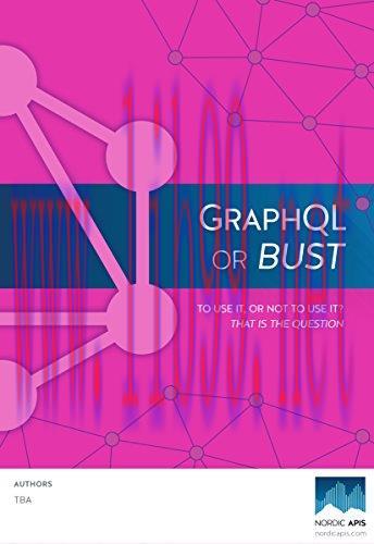 [FOX-Ebook]GraphQL or Bust: To Use It Or Not: That Is The Question