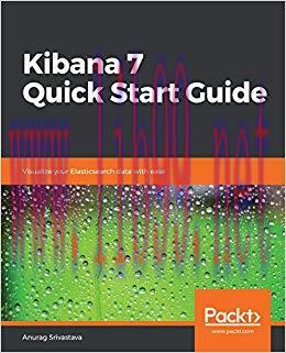 Kibana 7 Quick Start Guide: Visualize your Elasticsearch data with ease 1st Edition,