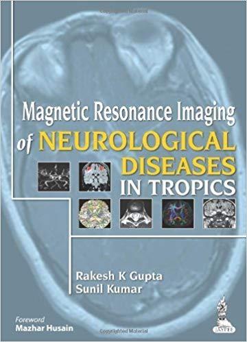 Magnetic Resonance Imaging of Neurological Diseases in Tropics [Rakesh K Gupta]