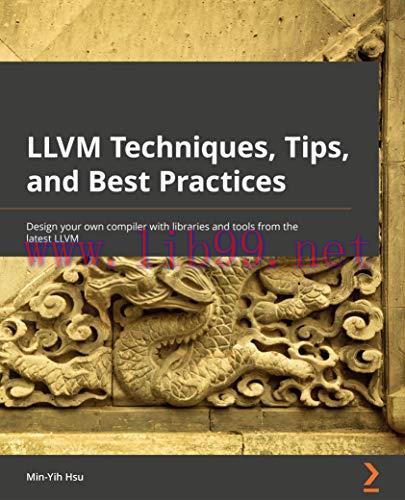 [FOX-Ebook]LLVM Techniques, Tips, and Best Practices: Design your own compiler with libraries a...