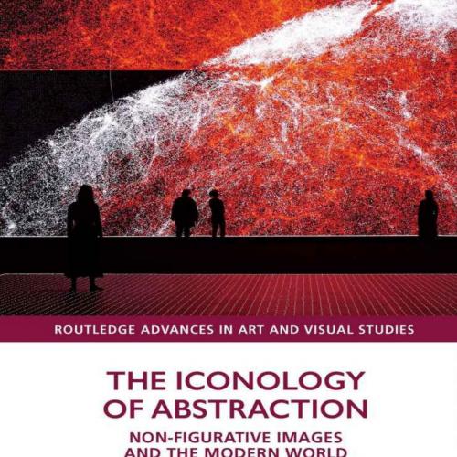 Iconology of Abstraction (Routledge Advances in Art and Visual Studies), The