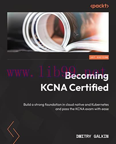 [FOX-Ebook]Becoming KCNA Certified: Build a strong foundation in cloud native and Kubernetes an...