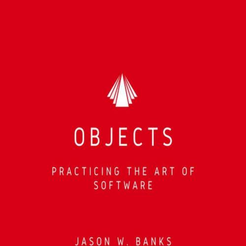 Objects_ Practicing the Art of Software - Banks, Jason