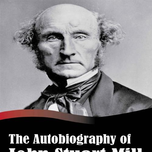 Autobiography of John Stuart Mill (Illustrated) - John Stuart Mill, The