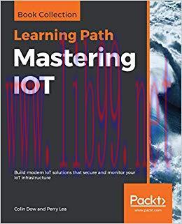 Mastering IOT: Build modern IoT solutions that secure and monitor your IoT infrastructure 1st E...