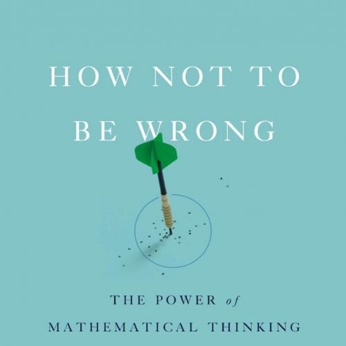 How Not to Be Wrong The Power of Mathematical Thinking
