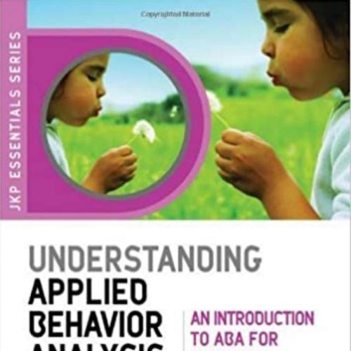 Understanding Applied Behavior Analysis An Introduction to ABA for Parents, Teachers, and Other...