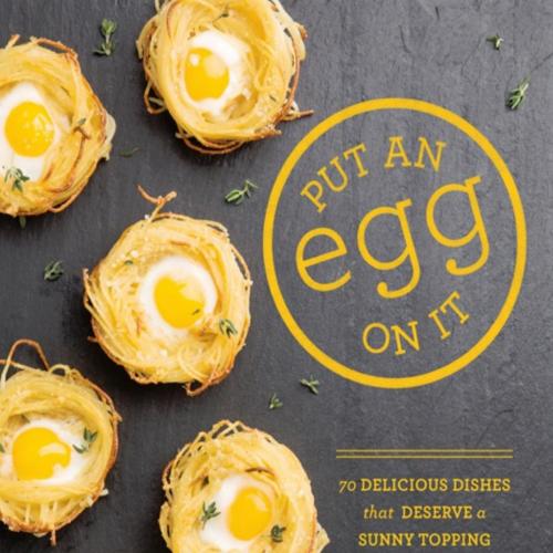 Put an Egg on It 70 Delicious Dishes That Deserve a Sunny Topping