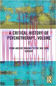 [AME]A Critical History of Psychotherapy, Volume 1: From_ Ancient Origins to the Mid 20th Centu...