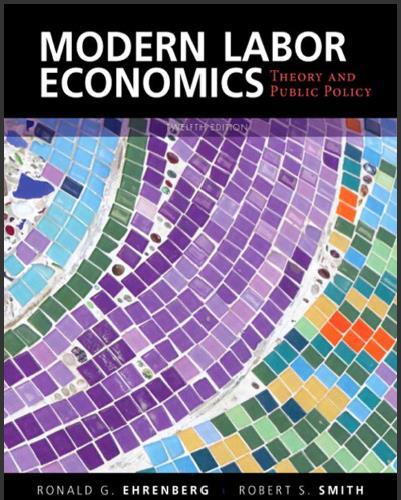(Test Bank)Modern Labor Economics Theory and Public Policy 12th Edition by Ehrenberg.zip