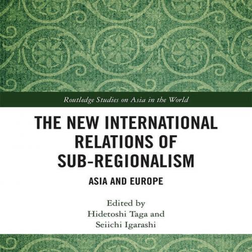 New International Relations of Sub-Regionalism (Routledge Studi on Asia in the World), The - Hi...