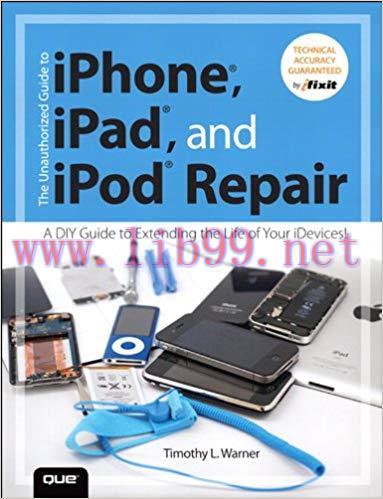 The Unauthorized Guide to iPhone, iPad, and iPod Repair: A DIY Guide to Extending the Life of Y...