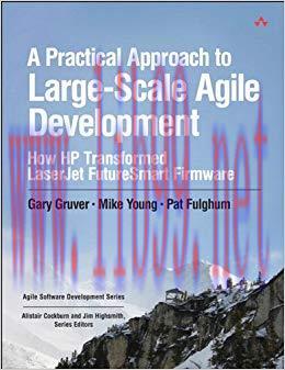 A Practical Approach to Large-Scale Agile Development: How HP Transformed LaserJet FutureSmart ...