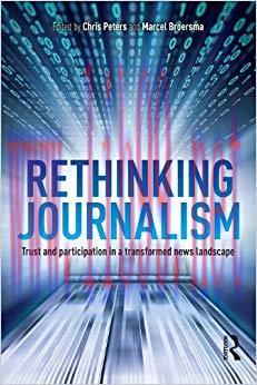 Rethinking Journalism: Trust and Participation in a Transformed News Landscape 1st Edition,