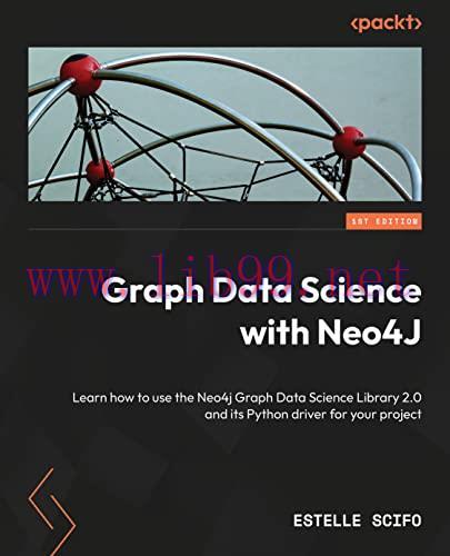 [FOX-Ebook]Graph Data Science with Neo4j: Learn how to use Neo4j 5 with Graph Data Science libr...