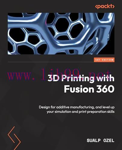 [FOX-Ebook]3D Printing with Fusion 360: Design for additive manufacturing, and level up your si...