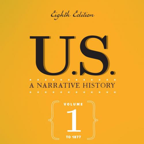 U.S._ A NARRATIVE HISTORY; VOLUME 1_ TO 1877; Eighth Edition