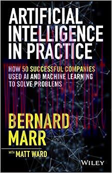 Artificial Intelligence in Practice: How 50 Successful Companies Used AI and Machine Learning t...